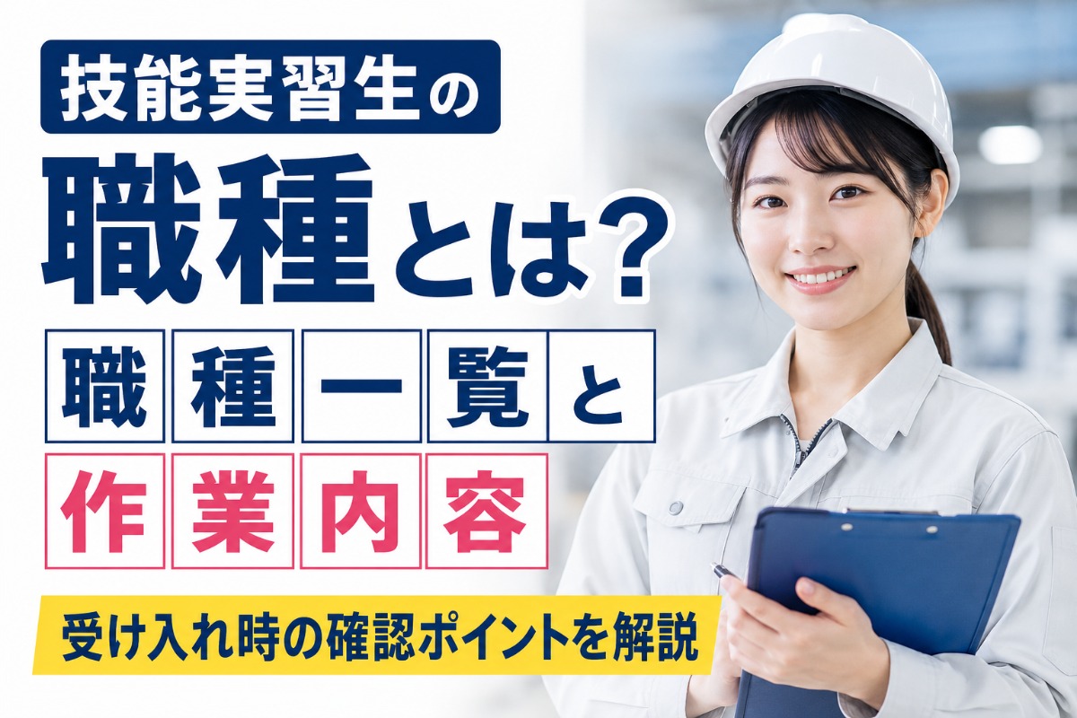 技能実習生の職種とは？職種一覧と作業内容、受け入れ時の確認ポイントを解説
